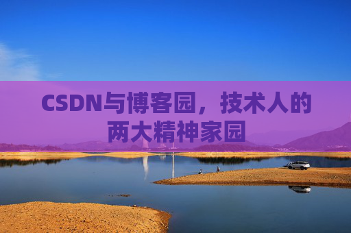 CSDN与博客园，技术人的两大精神家园